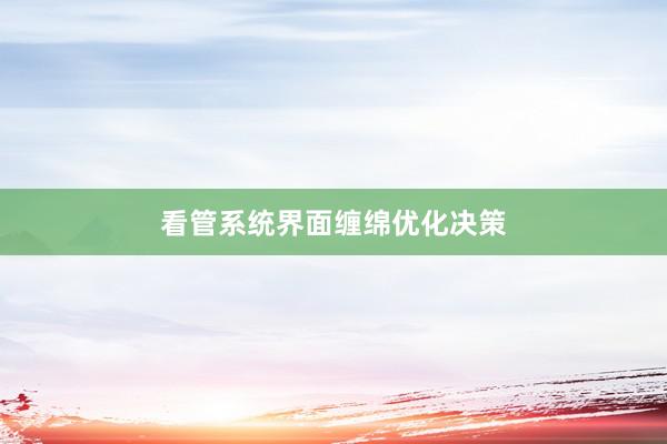 看管系统界面缠绵优化决策