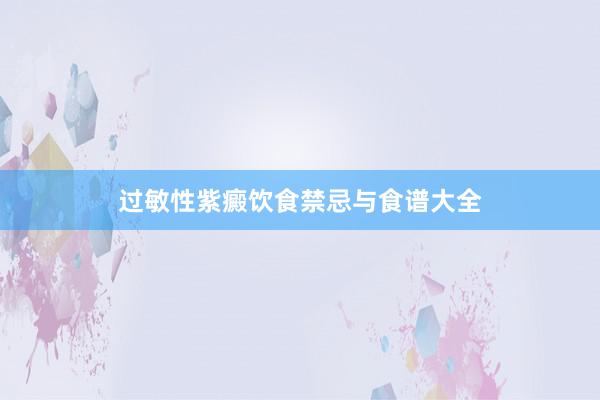 过敏性紫癜饮食禁忌与食谱大全